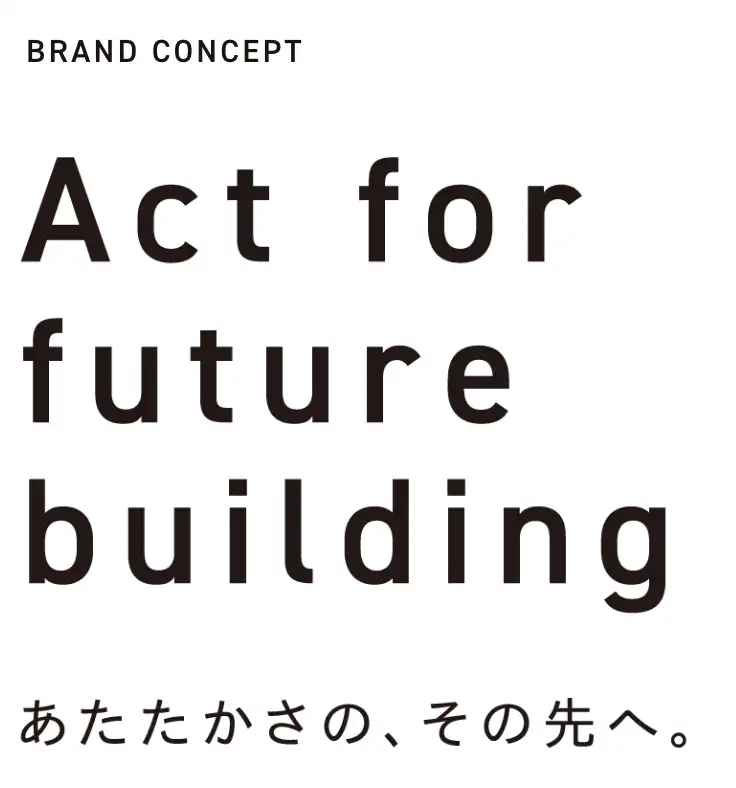 Act for future building あたたかさの、その先へ。